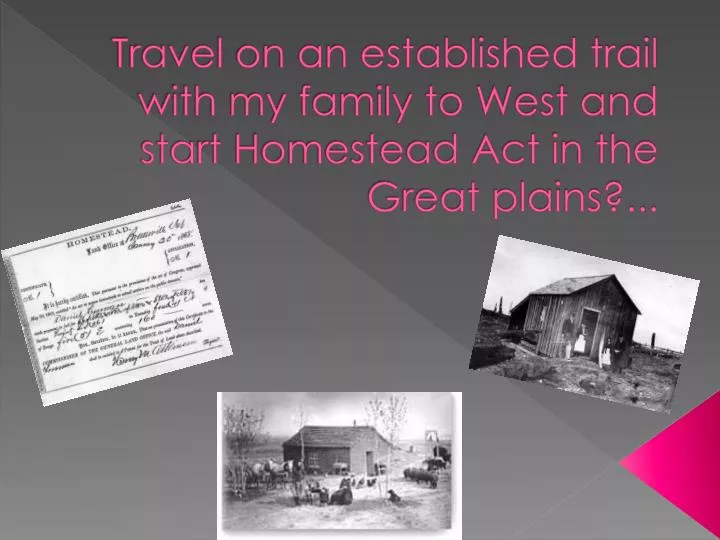 travel on an established trail with my family to west and start homestead act in the great plains