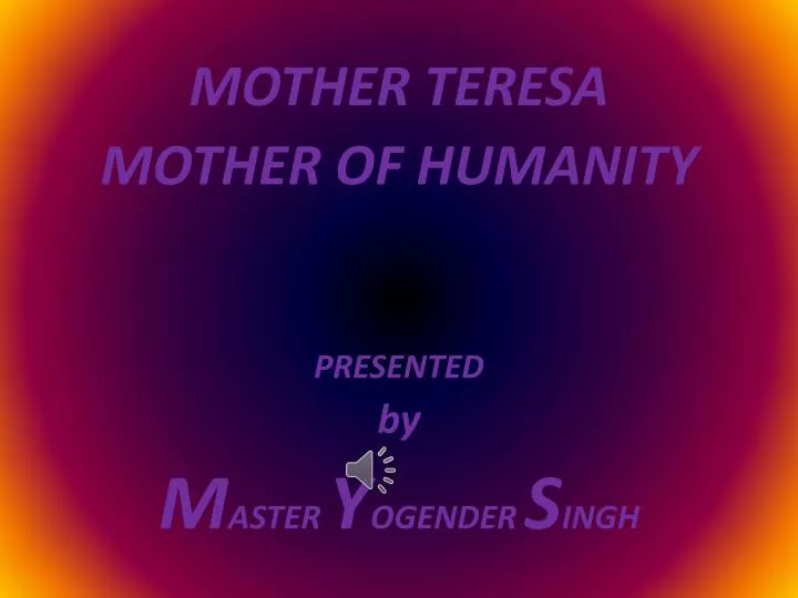 mother teresa mother of humanity presented by m aster y ogender s ingh
