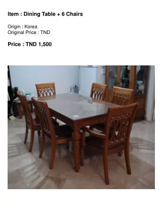 Item : Dining Table + 6 Chairs Origin : Korea Original Price : TND Price : TND 1,500