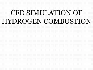 CFD SIMULATION OF HYDROGEN COMBUSTION
