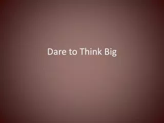 Dare to Think Big