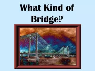 What Kind of Bridge?