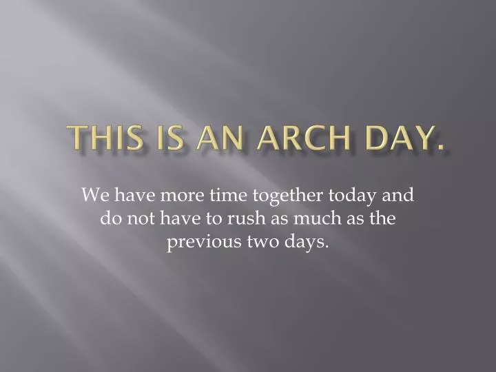 this is an arch day