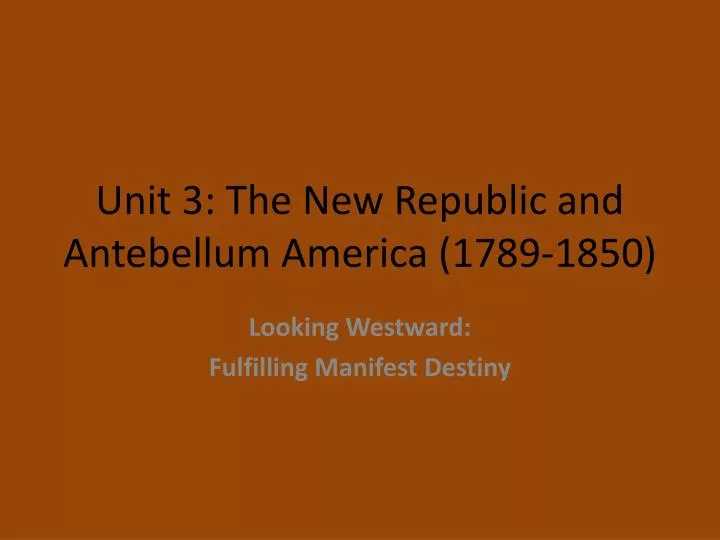 unit 3 the new republic and antebellum america 1789 1850