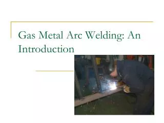 Gas Metal Arc Welding: An Introduction