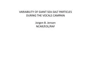 VARIABILITY OF GIANT SEA-SALT PARTICLES DURING THE VOCALS CAMPAIN Jorgen B. Jensen NCAR/EOL/RAF