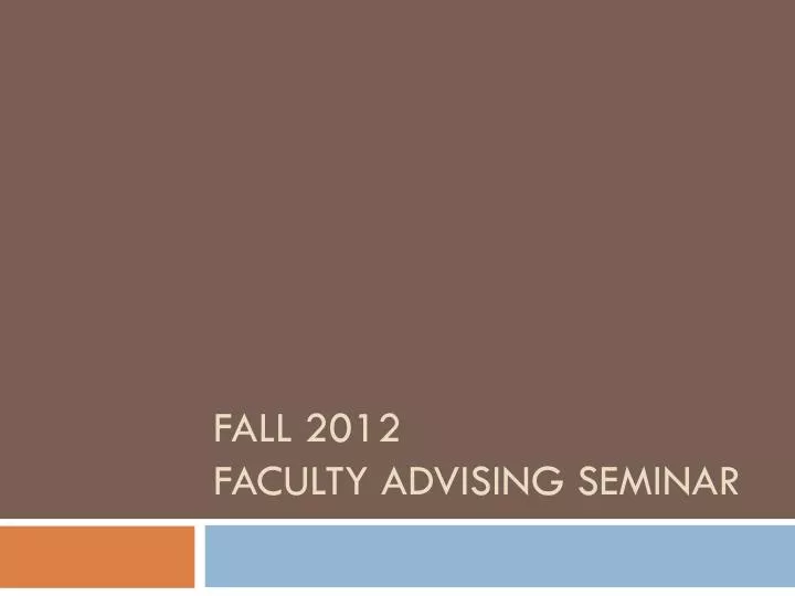 fall 2012 faculty advising seminar