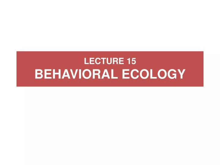 lecture 15 behavioral ecology
