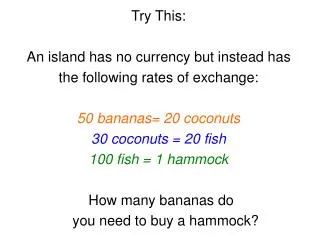 Try This: An island has no currency but instead has the following rates of exchange: