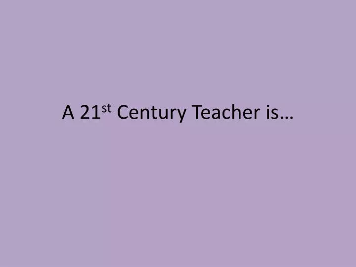 a 21 st century teacher is