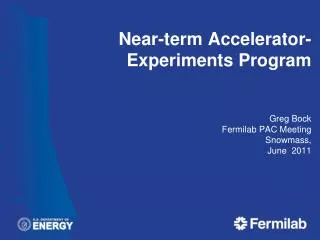 Near-term Accelerator-Experiments Program Greg Bock Fermilab PAC Meeting Snowmass, June 2011