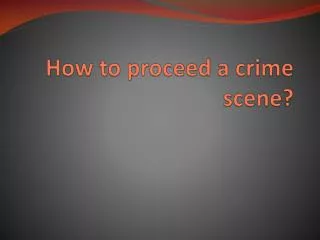 How to proceed a crime scene?