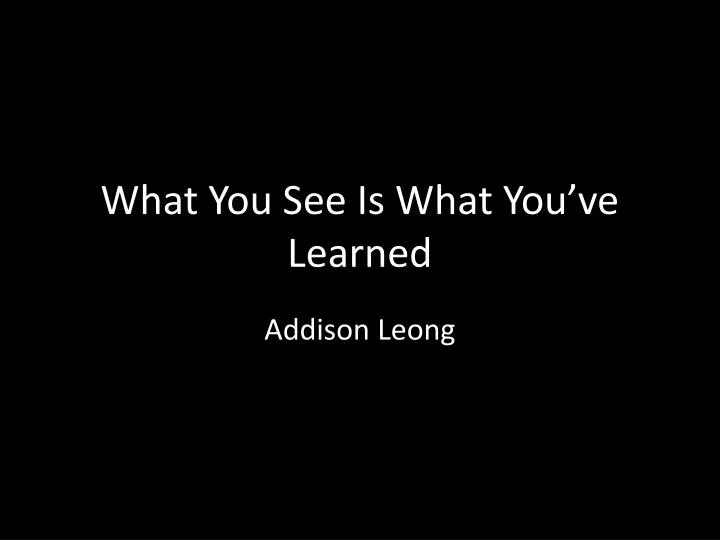what you see is what you ve learned