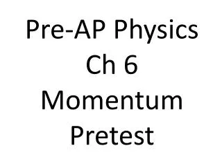 Pre-AP Physics Ch 6 Momentum Pretest