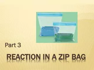 Reaction in a zip Bag
