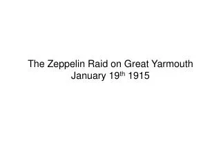 The Zeppelin Raid on Great Yarmouth January 19 th 1915