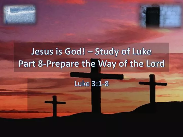 jesus is god study of luke part 8 prepare the way of the lord