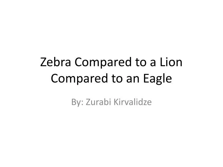 zebra compared to a lion compared to an eagle
