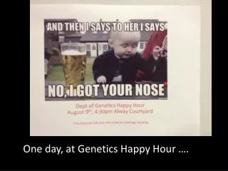 One day, at Genetics Happy Hour ….