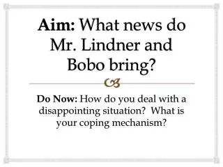 Aim: What news do Mr. Lindner and Bobo bring?