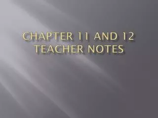 CHAPTER 11 AND 12 TEACHER NOTES