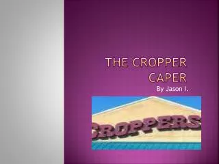 THE CROPPER CAPER