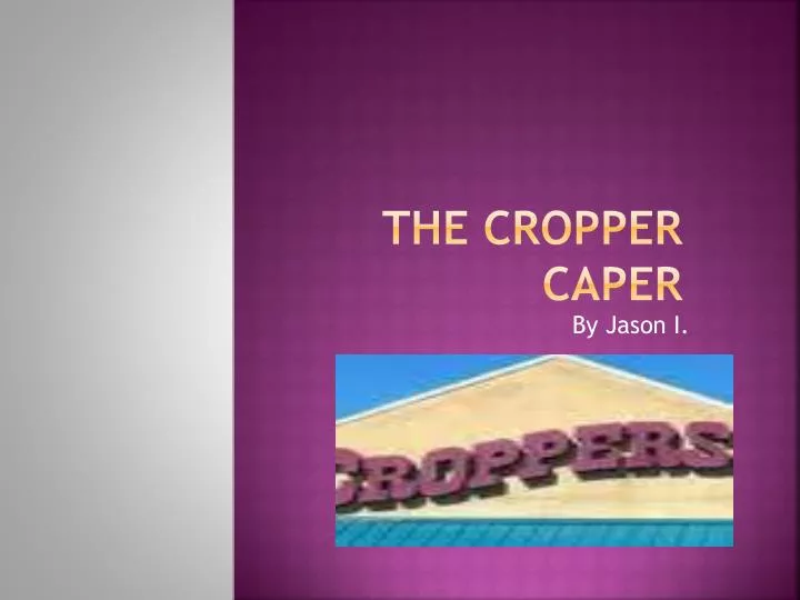 the cropper caper
