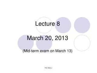 Lecture 8 March 20, 2013 ( Mid-term exam on March 13 )
