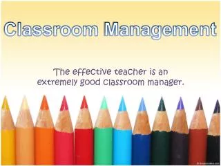The effectiv e teacher is an extremely good classroom manager.