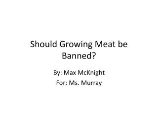 Should Growing Meat be Banned?