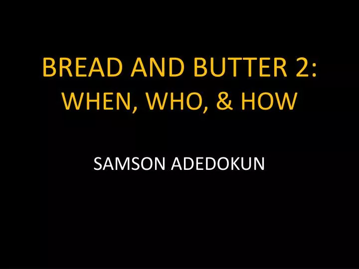 bread and butter 2 when who how