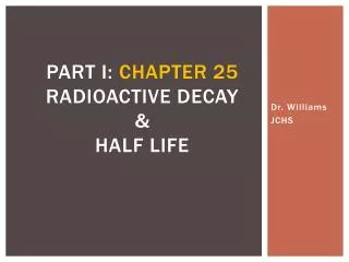 Part I: Chapter 25 Radioactive decay &amp; Half Life