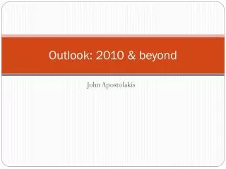 Outlook: 2010 &amp; beyond