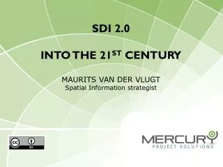 SDI 2.0 into the 21 st century Maurits van der Vlugt Spatial Information strategist