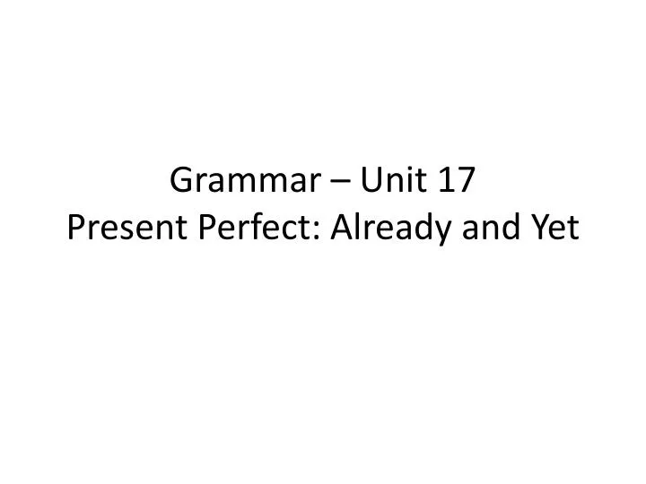 grammar unit 17 present perfect already and yet