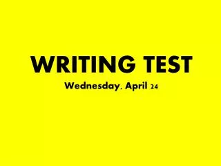 WRITING TEST Wednesday, April 24