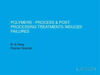 Polymers - process &amp; post-processing treatments induced failures