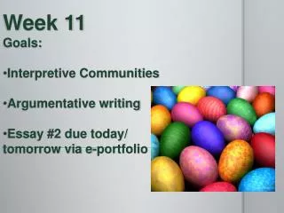 Week 11 Goals : Interpretive Communities Argumentative writing Essay #2 due today/