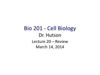 Bio 201 - Cell Biology Dr. Hutson