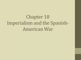 Chapter 18 Imperialism and the Spanish-American War