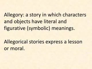 Allegory: a story in which characters and objects have literal and figurative (symbolic) meanings.