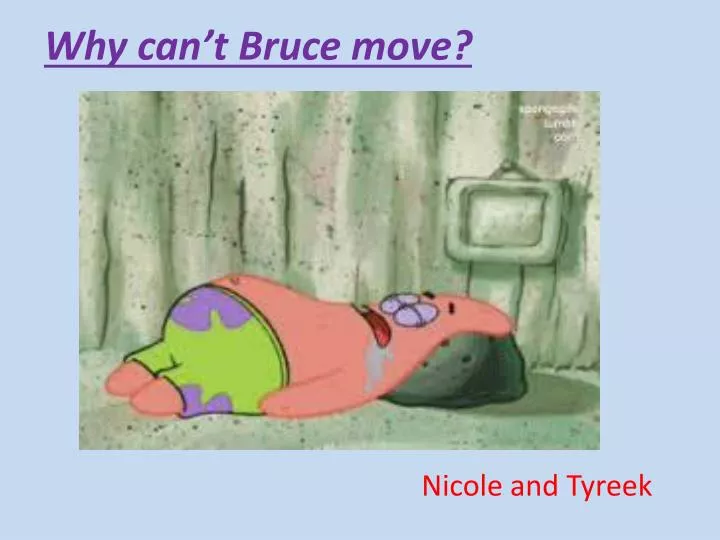 why can t bruce move