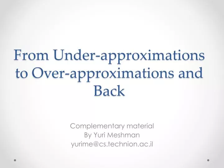 from under approximations to over approximations and back