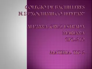 colegio de bachilleres n 13 xochimilco tepepan alumna cruz e strada mariana gpo 210 materia tic 2