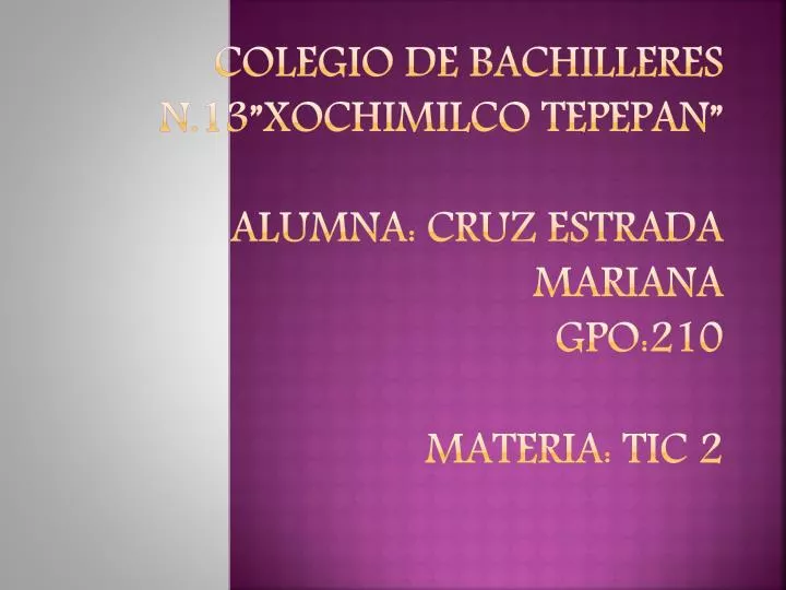 colegio de bachilleres n 13 xochimilco tepepan alumna cruz e strada mariana gpo 210 materia tic 2