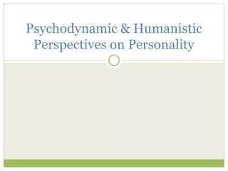 Psychodynamic &amp; Humanistic Perspectives on Personality