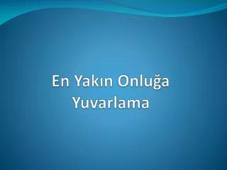 en yak n onlu a yuvarlama