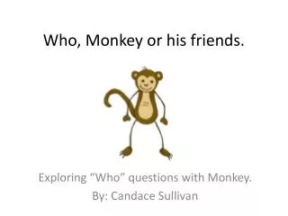 Who, Monkey or his friends.