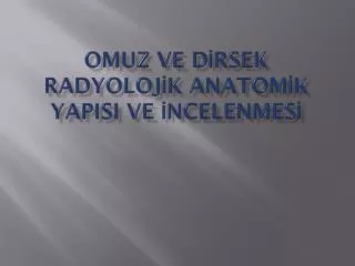 Omuz ve Dİrsek Radyolojİk Anatomİk YapIsI ve İncelenmesİ