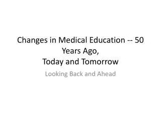 Changes in Medical Education -- 50 Years Ago, Today and Tomorrow